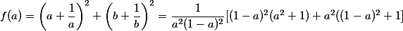 f(a) = \left(a + \dfrac 1 a \right)^2+ \left(b + \dfrac 1 b \right)^2 = \dfrac 1 {a^2 (1 - a)^2} [(1 -a)^2(a^2 + 1) + a^2((1 - a)^2 + 1]